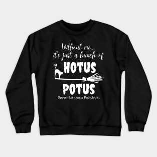 SLP Speech Language Pathologist Without Me It's Just a Bunch of Hotus Potus Crewneck Sweatshirt